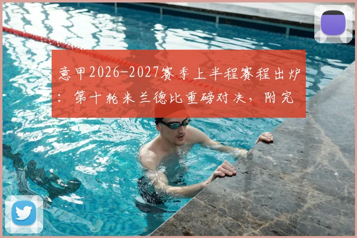 意甲2026-2027赛季上半程赛程出炉：第十轮米兰德比重磅对决，附完整赛程表及焦点战解读